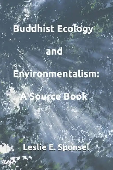 Buddhist Ecology and Environmentalism: A Source Book by Leslie E. Sponsel