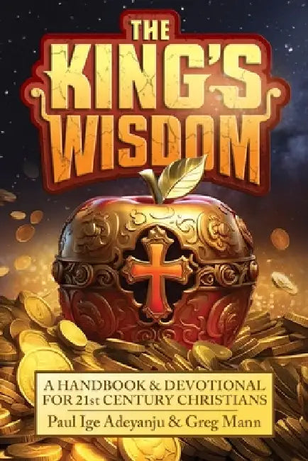 The King's Wisdom: A Handbook and Devotional For 21st Century Christians by Greg Mann