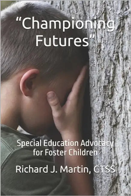"Championing Futures": Special Education Advocacy for Foster Children by Martin Ctss, Richard J.