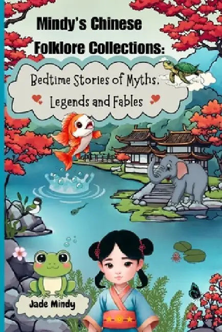 Mindy's Chinese Folklore Collections: Bedtime Stories of Myths, Legends and Fables by Jade Mindy