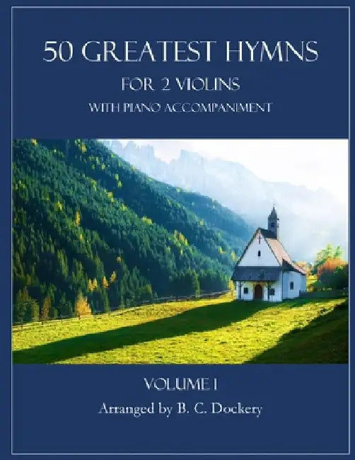50 Greatest Hymns for 2 Violins with Piano Accompaniment: Volume 1 by B. C. Dockery
