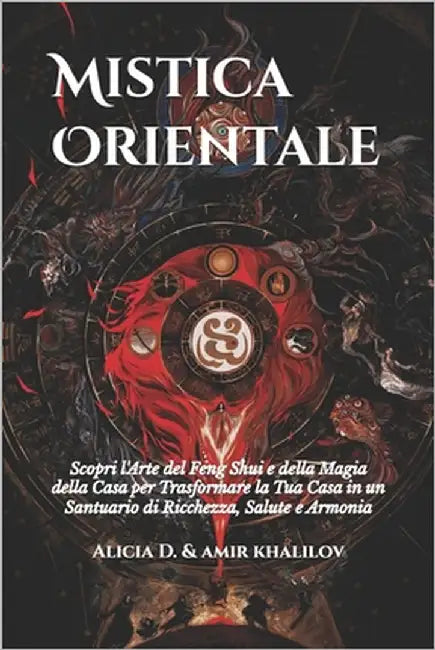 Mistica Orientale: Scopri l'Arte del Feng Shui e della Magia della Casa per Trasformare la Tua Casa in un Santuario di Ricchezza, Salute e Armonia by Abilullin, Amir Khalilov