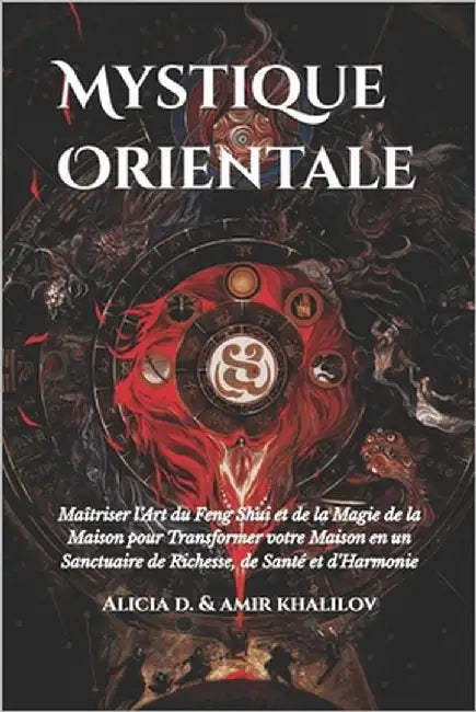 Mystique Orientale: Maîtriser l'Art du Feng Shui et de la Magie de la Maison pour Transformer votre Maison en un Sanctuaire de Richesse, de Santé et d by Abilullin, Amir Khalilov