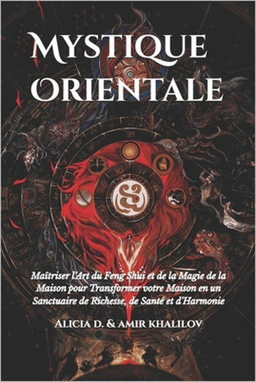 Mystique Orientale: Maîtriser l'Art du Feng Shui et de la Magie de la Maison pour Transformer votre Maison en un Sanctuaire de Richesse, de Santé et d by Amir Khalilov Abilullin, Alicia Jia Dong