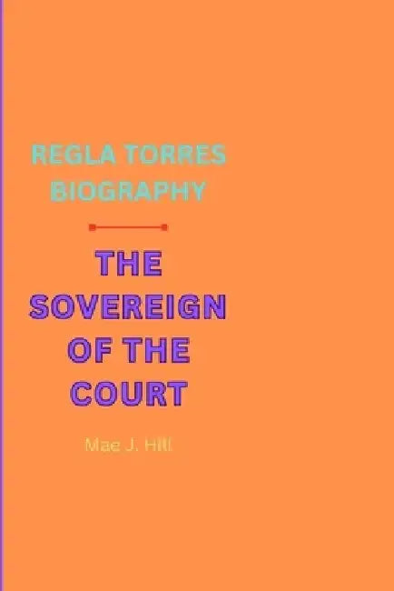 Regla Torres Biography: The Sovereign of the Court by Mae J. Hill