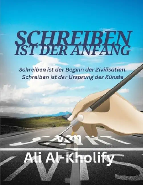 Schreiben ist der Anfang: Schreiben ist der Beginn der Zivilisation. Schreiben ist der Ursprung der Künste Für menschliche Entwicklung, Selbstentwickl by Ali Alkholify