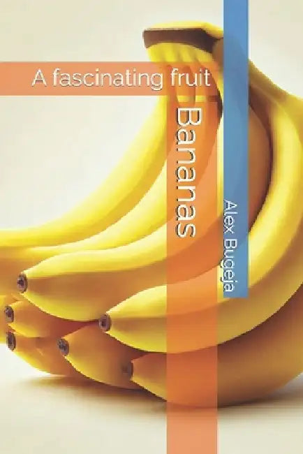 Bananas: A fascinating fruit by Alex Bugeja