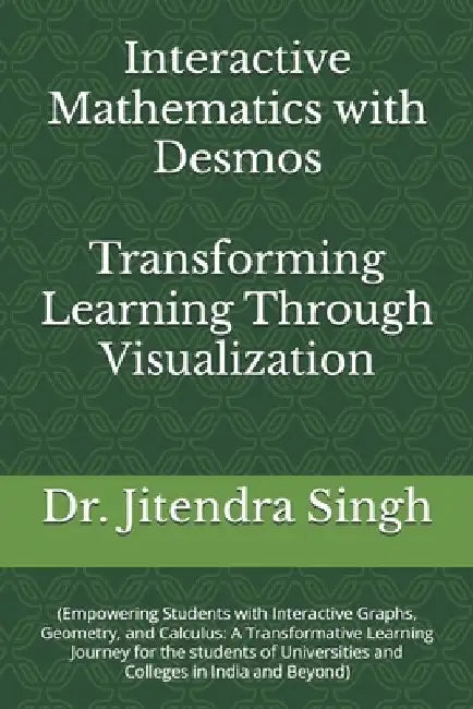 Interactive Mathematics with Desmos: Transforming Learning Through Visualization by Preety Verma