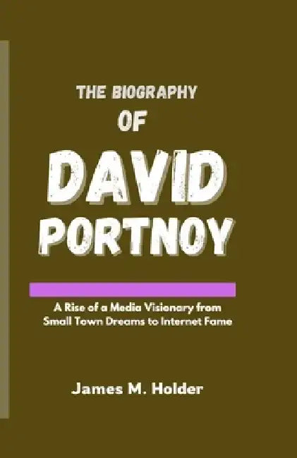 The Biography of David Portnoy: A Rise of a Media Visionary from Small Town Dreams to Internet Fame by James M. Holder