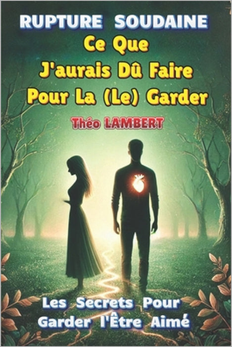Rupture Soudaine: CE QUE J'AURAIS DÛ FAIRE POUR LA (LE) GARDER: Les Secrets Pour Garder l'Être Aimé by Théo Lambert