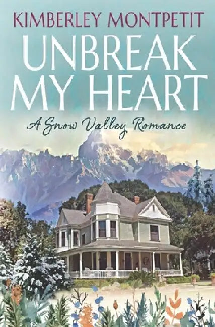 Unbreak My Heart: Sweet Small-Town Romance by Kimberley Montpetit