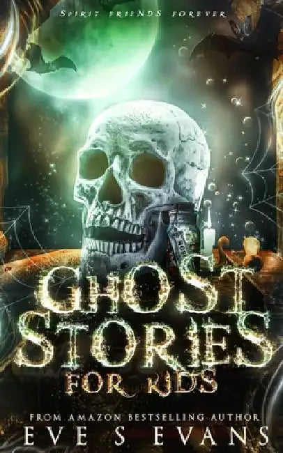 Ghost Stories For Kids: Spirit Friends Forever by Eve S. Evans