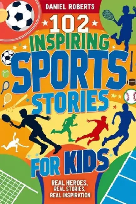 102 Inspiring Sports Stories for Kids: Real Heroes, Real Stories, Real Inspiration by Daniel Roberts
