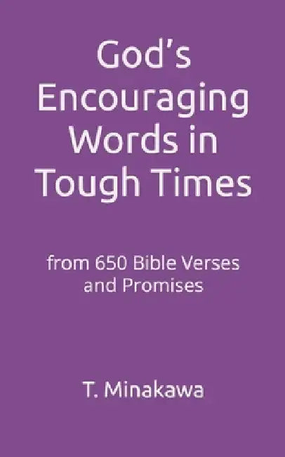 God's Encouraging Words in Tough Times: from 650 Bible Verses and Promises by T. Minakawa