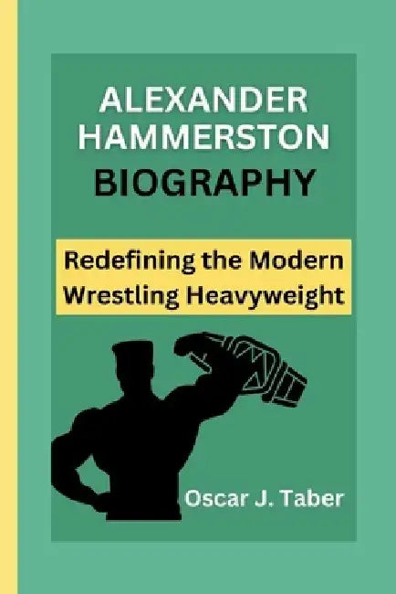 Alexander Hammerston: Redefining the Modern Wrestling Heavyweight by Oscar J. Taber