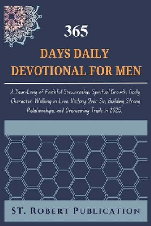 365 Days Daily Devotional for Men: A Year-Long of Faithful Stewardship, Spiritual Growth, Godly Character, Walking in Love, Victotry Over Sin, Buildin by St Robert Publication