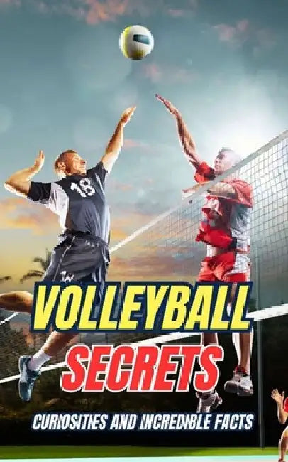 Volleyball Secrets: Curiosities and Incredible Facts by VC Brothers