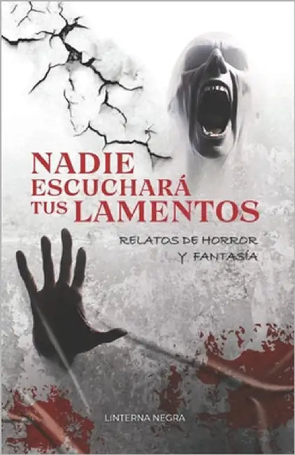 Nadie escuchará tus lamentos: Relatos de horror y fantasía by Alfaro, Jorge