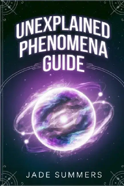 Unexplained Phenomena Guide by Jade Summers