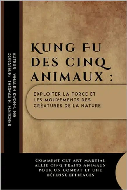 Kung Fu des cinq animaux: exploiter la force et les mouvements des créatures de la nature: Comment cet art martial allie cinq traits animaux pou by Fletcher, Thomas H.