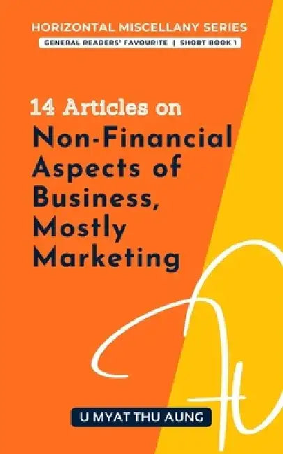 14 Articles on Non-Financial Aspects of Business, Mostly Marketing by Myat Thu Aung