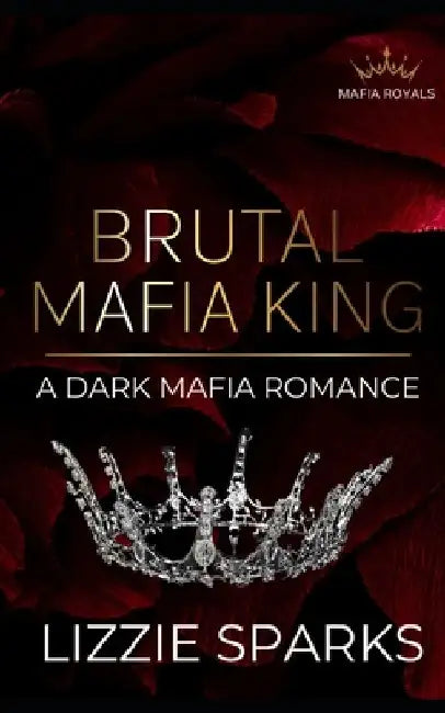 Brutal Mafia King: A Dark Mafia Daddy Romance by Lizzie Sparks