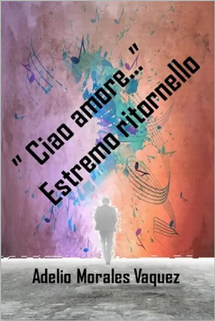 "Ciao amore ..." Estremo ritornello by Morales Vaquez, Adelio