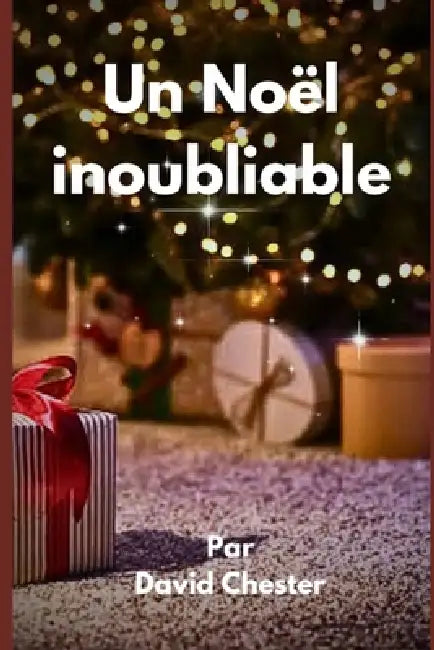Un Noël inoubliable: Une approche globale et chaleureuse de Noël, mêlant les aspects personnels, familiaux et communautaires. by David Chester