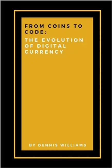From Coins to Code: The Evolution of Digital Currency by Williams, Dennis