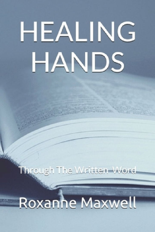 Healing Hands: Through The Written Word by Roxanne Maxwell