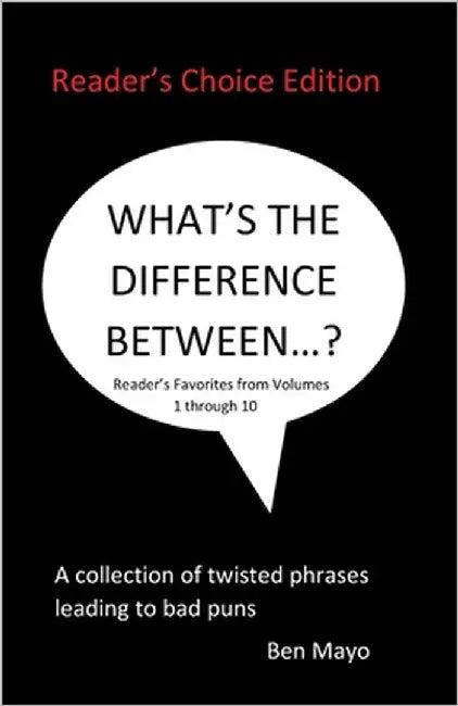 What's The Difference Between...?(Reader's Choice Edition): A collection of twisted phrases leading to bad puns by Mayo, Ben