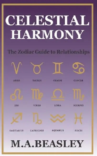 Celestial Harmony: The Zodiac Guide to Relationships by M. a. Beasley