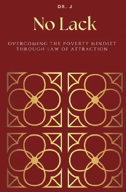 No Lack: Overcoming the Poverty Mindset Through Law of Attraction by J.