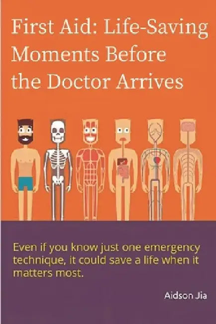 First Aid: Life-Saving Moments Before the Doctor Arrives: What You Can Do Before the Ambulance Arrives by Aidson Jia