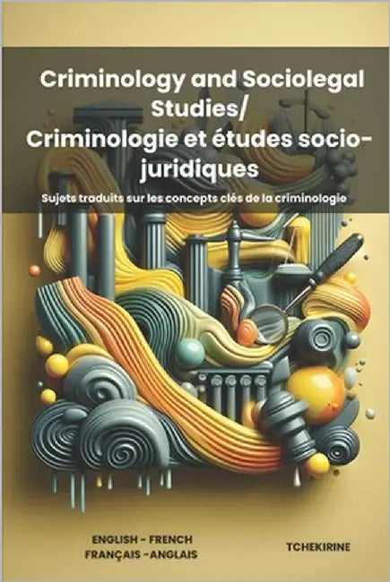 Criminology and Sociolegal Studies/ Criminologie et études socio- juridiques: Sujets traduits sur les concepts clés de la criminologie by Tchekirine
