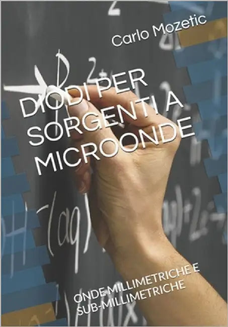 Diodi Per Sorgenti a Microonde: Onde Millimetriche E Sub-Millimetriche by Mozetic, Carlo
