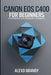 Canon EOS C400 For Beginners: Photography and Videography Guidebook by Alexo Grandy
