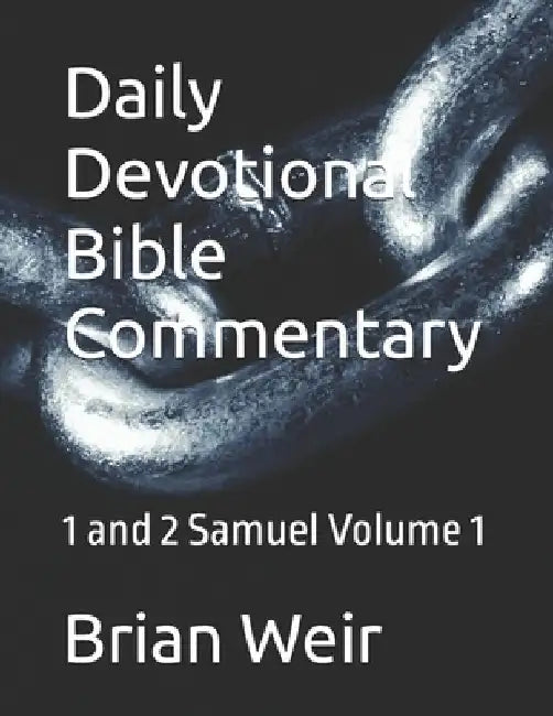 Daily Devotional Bible Commentary: 1 and 2 Samuel Volume 1 by Brian Weir