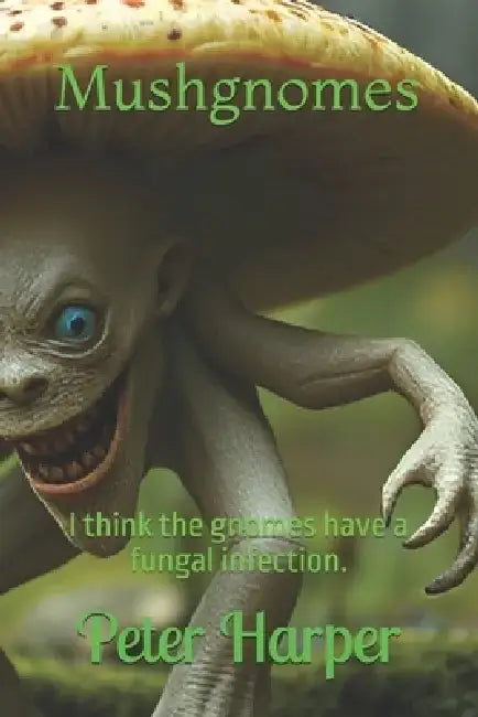 Mushgnomes: I think the gnomes have a fungal infection. by Peter Harper