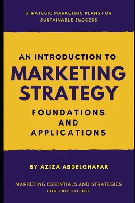 An Introduction to Marketing Strategy: Foundations and Applications by Aziza Tawfik Abdelghafar