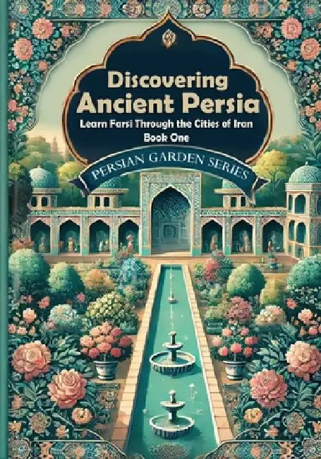 Discovering Ancient Persia: Learn Farsi Through the Cities of Iran: Book One: Persian reading comprehension by Farzaneh Farshad