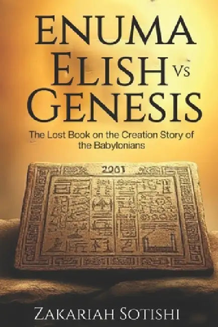 Enuma Elish Vs Genesis: The Lost Book On The Creation Story Of The Babylonians by Rick Josner, Zakariah Sotishi