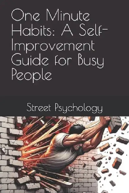 One Minute Habits: A Self-Improvement Guide for Busy People by Street Psychology