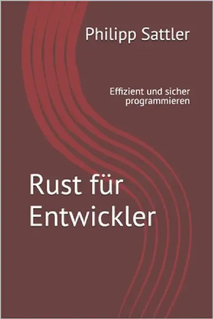 Rust für Entwickler: Effizient und sicher programmieren by Sattler, Philipp