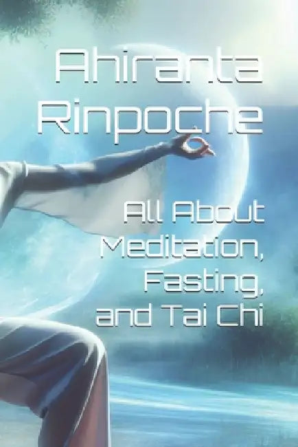 All About Meditation, Fasting, and Tai Chi by Ozay Rinpoche