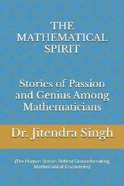 The Mathematical Spirit: (Stories of Passion and Genius Among Mathematicians) by Preety Verma