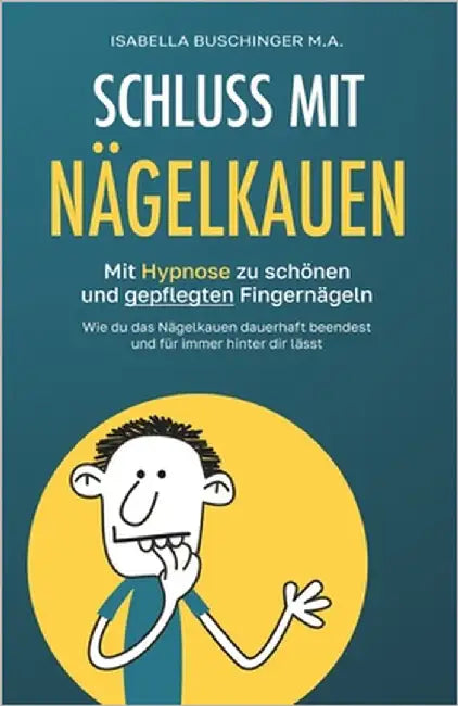 Schluss mit Nägelkauen: Mit Hypnose zu schönen und gepflegten Fingernägeln. Wie du das Nägelkauen dauerhaft beendest und für immer hinter dir lässt. by Buschinger, Isabella