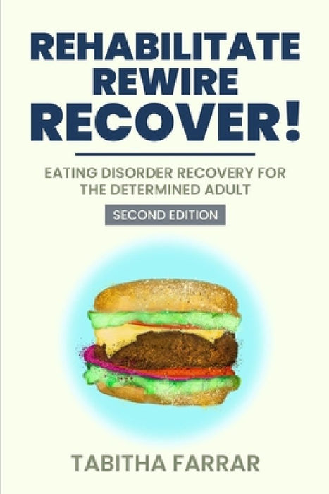 Rehabilitate, Rewire, Recover - Second Edition: Eating disorder recovery for the determined adult by Tabitha Farrar
