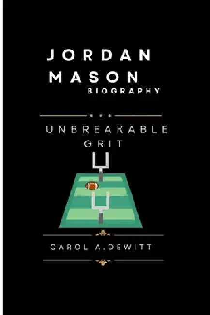 Jordan Mason Biography: Unbreakable Grit by Carol A. DeWitt