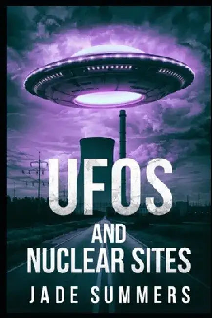 UFOs and Nuclear Sites by Jade Summers